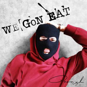 WE GON EAT