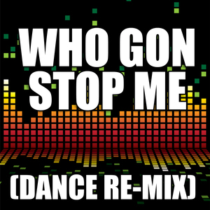 Who Gon Stop Me (Dance Remix)