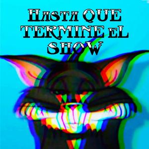 Hasta Que Termine El Show