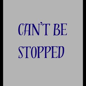 Can't be Stopped I