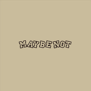 Maybe Not