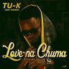 Tu-K OG - Love Na Chuma (feat. Kekero)