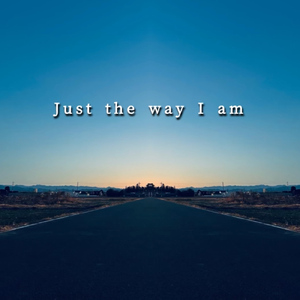 Just the way I am