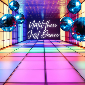 Until Then Just Dance