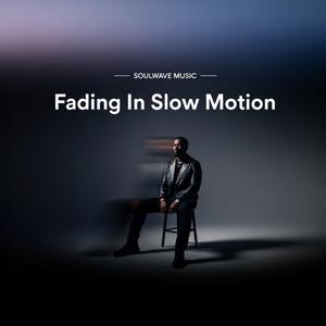 Fading In Slow Motion