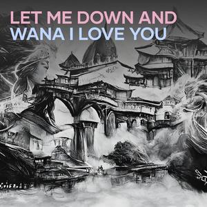 Let Me Down and Wana I Love You