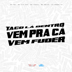 Taco La Dentro (Vem pra Cá, Vem Fuder)
