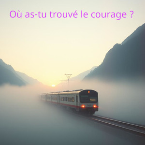 Où as-tu trouvé le courage