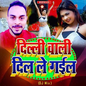 दिल्ली वाली दिल ले गईल (DJ Mix)