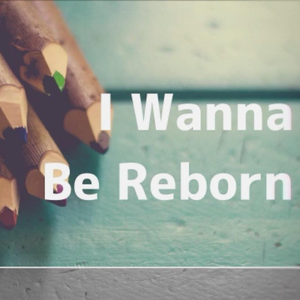 I Wanna Be Reborn