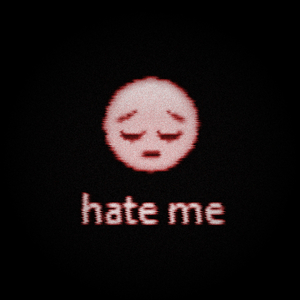 hate me
