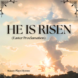 He Is Risen (Easter Proclamation)