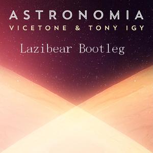 Vicetone-Astronomia（Lazibear Bootleg）（Lazibear remix）