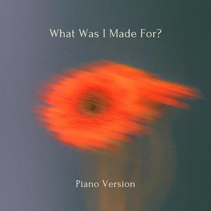 What Was I Made For? (Piano Version)