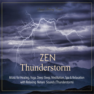 Zen Thunderstorm: Music for Healing, Yoga, Deep Sleep, Meditation, Spa & Relaxation (With Relaxing Nature Sounds) [Thunderstorm]