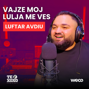 Vajze moj lulja me ves (TE XOXO Podcast)