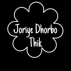 Joriye Dhorbo Thik