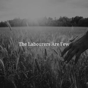 The Labourers Are Few