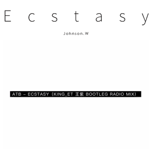 ATB-ATB - Ecstasy （King_et 王紫 Bootleg Radio Mix）（Johnson.W / ATB remix）