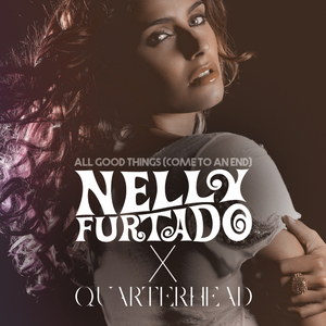 All Good Things (Come To An End) (Nelly Furtado x Quarterhead/Remix)