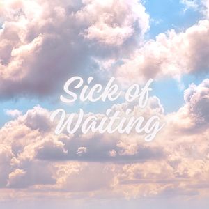 Sick of Waiting