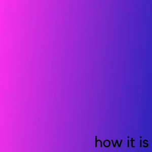 How It Is