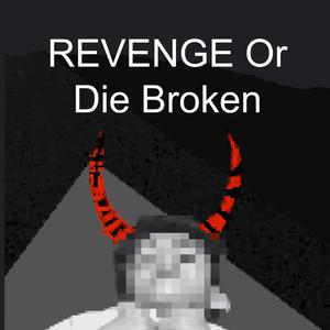 REVENGE Or Die Broken
