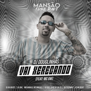 Vai Xerecando (feat. Mc Gw, Dj W-Beatz, DJ DN, Megabaile Do Areias, Dj Pipo, DJ Ery, GP DA ZL, DJ Tezinho & JC NO BEAT) (Mansão Funk Rave)