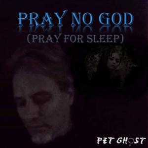 Pray No God (Pray For Sleep)