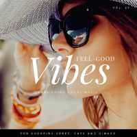 Feel-Good Vibes - Easy Going Vocal Music For Shopping Spree, Cafe And Dinner, Vol. 25