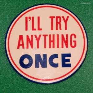 I'll Try Anything Once