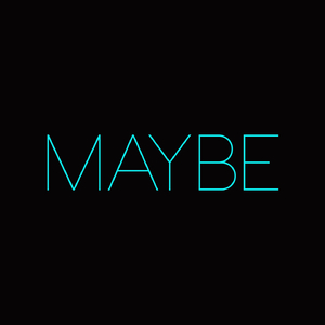 Maybe