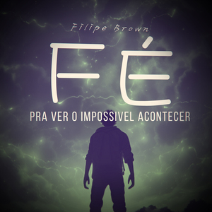 Fé - Pra Ver o Impossível Acontecer