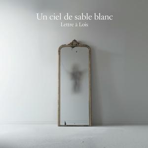 Un ciel de sable blanc (Lettre à Loïs)