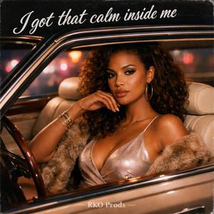 I got that calm inside me