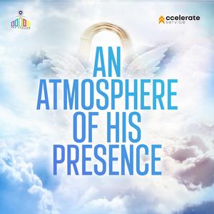 AN ATMOSPHERE OF HIS PRESENCE (PART 1)
