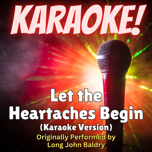 Let the Heartaches Begin (Karaoke Version Originally Performed by Long John Baldry)