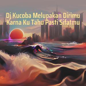 Dj Kucoba Melupakan Dirimu Karna Ku Tahu Pasti Sifatmu