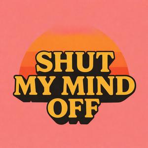 Shut My Mind Off