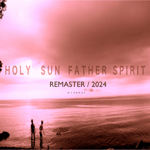Holy Sun Father Spirit (2024 Remastered Version)