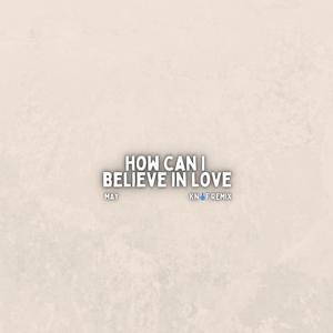 How Can I Believe In Love (feat. May Pekee) (Remix)