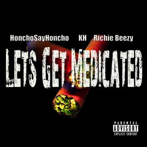 Lets Get Medicated (feat. HonchoSayHoncho & KH)