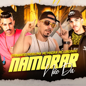 Namorar Não Dá (feat. MC Madan & Mc Lordinho)
