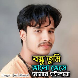 বন্ধু তুমি ভালোবেসে আমার হইলানা