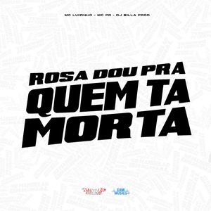 Rosa Dou pra Quem Ta Morta