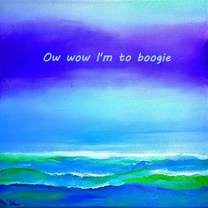 Ow wow I'm to boogie