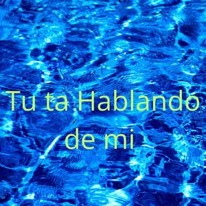 Tu ta Hablando de mi