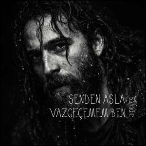 SENDEN ASLA VAZGEÇEMEM BEN