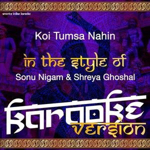 Koi Tumsa Nahin (In the Style of Sonu Nigam & Shreya Ghoshal) [Karaoke Version]