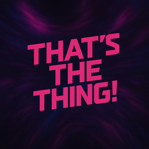 That’s The Thing!